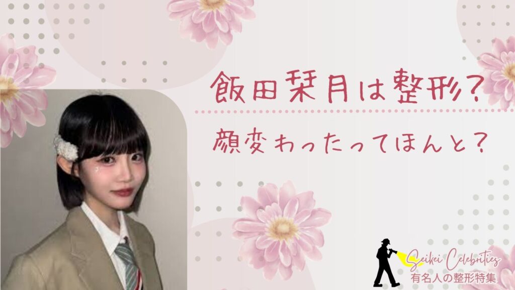 飯田栞月は整形してる?顔変わったのか画像比較で検証!