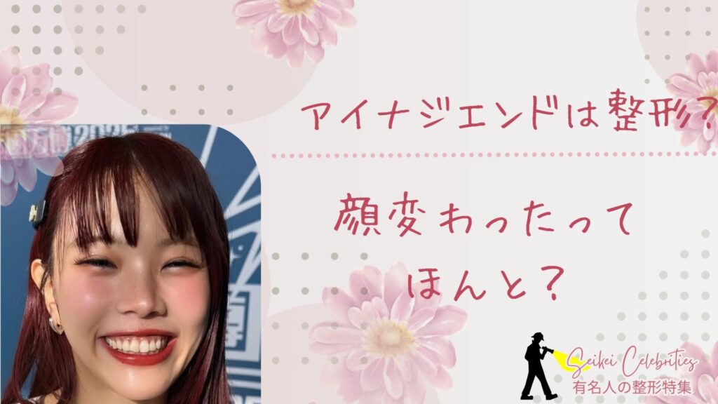 アイナジエンドは整形してる？顔変わったのか画像比較で検証！