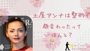 土屋アンナは整形してる？顔変わったのか画像比較で検証！