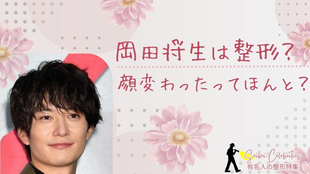 岡田将生は整形してる？顔変わったのか画像比較で検証！