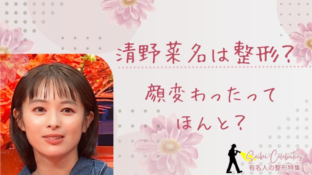 清野菜名は整形してる？顔変わったのか画像比較で検証！