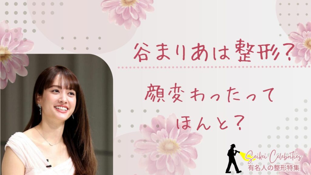 谷まりあは整形してる？顔変わったのか画像比較で検証！