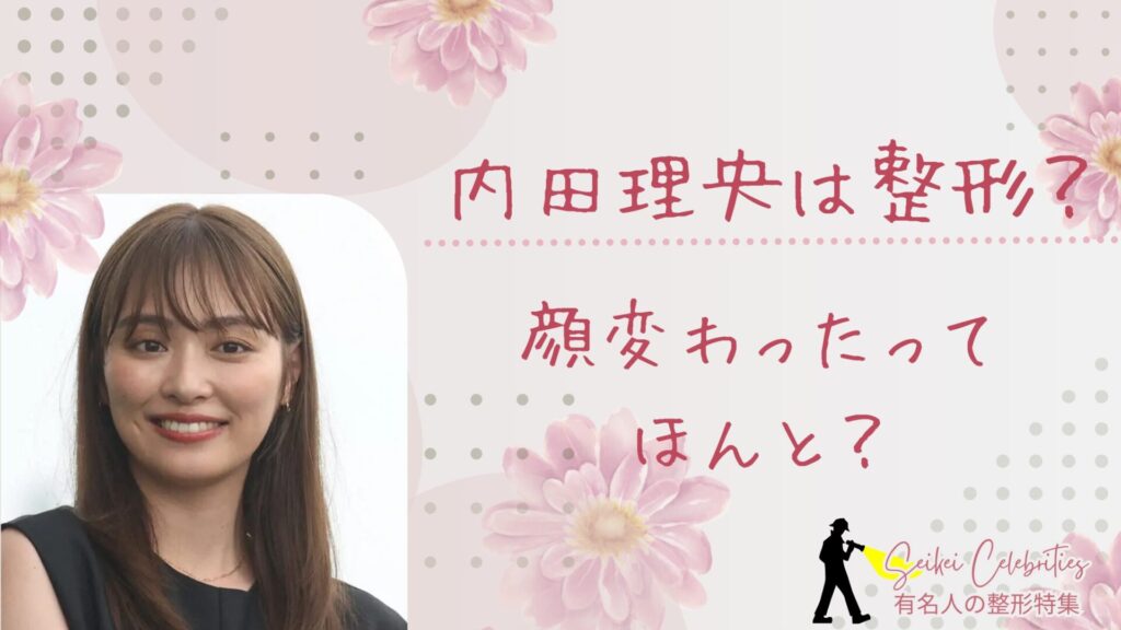 内田理央は整形してる？顔変わったのか画像比較で検証！