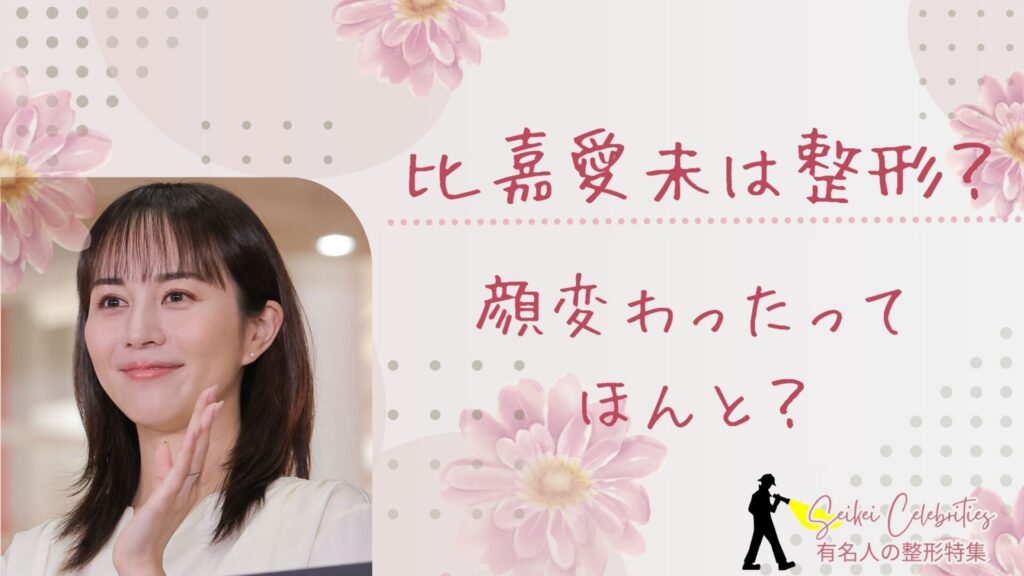 比嘉愛未は整形してる？顔変わったのか画像比較で検証！
