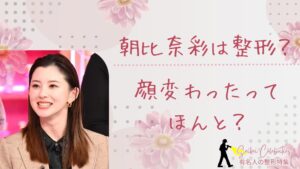 朝比奈彩は整形してる？顔変わったのか画像比較で検証！