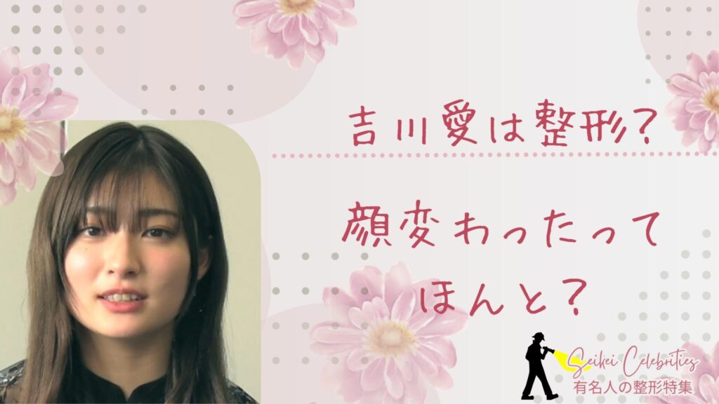 吉川愛は整形してる？顔変わったのか画像比較で検証！