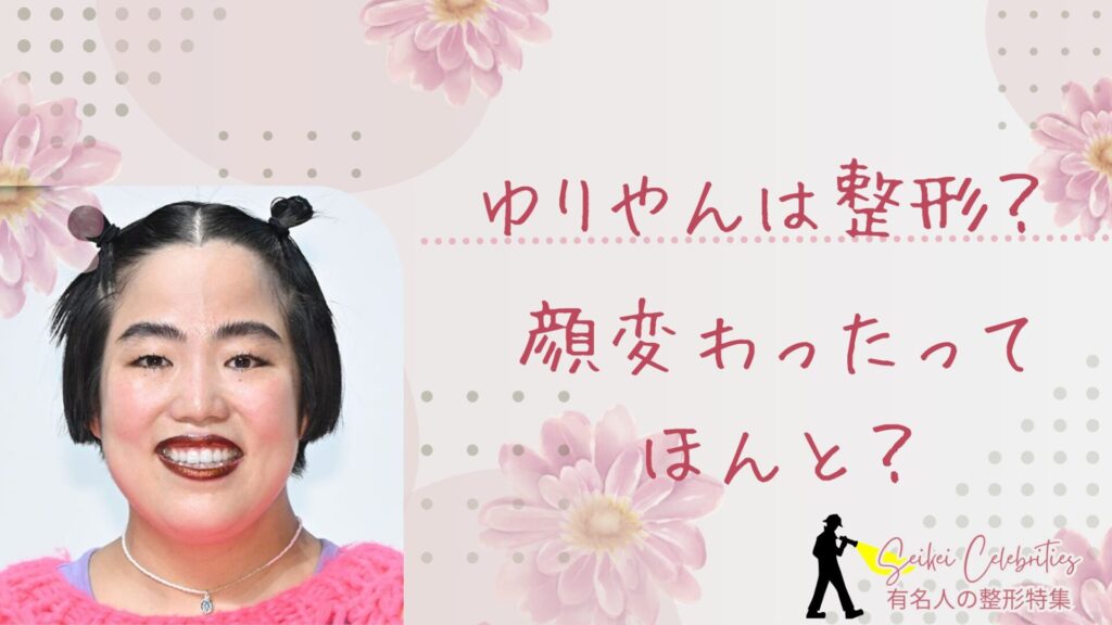 ゆりやんは整形してる？歯並びや顔変わったのか画像比較で検証！