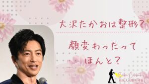 大沢たかおは整形してる?顔変わったのか画像比較で検証!