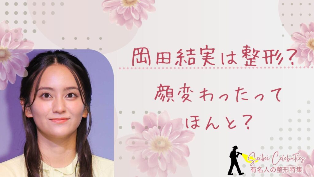 岡田結実は整形してる？顔が変わったのか画像比較で検証！