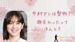 中村アンは整形してる？顔変わったのか画像比較で検証！