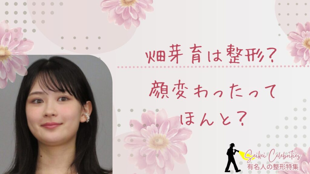 畑芽育は整形してる？顔が変わったのか画像比較で検証！