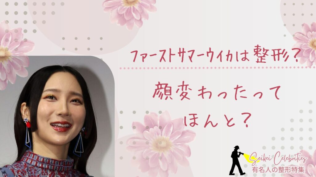 ファーストサマーウイカは整形してる？顔変わったのか画像比較で検証！