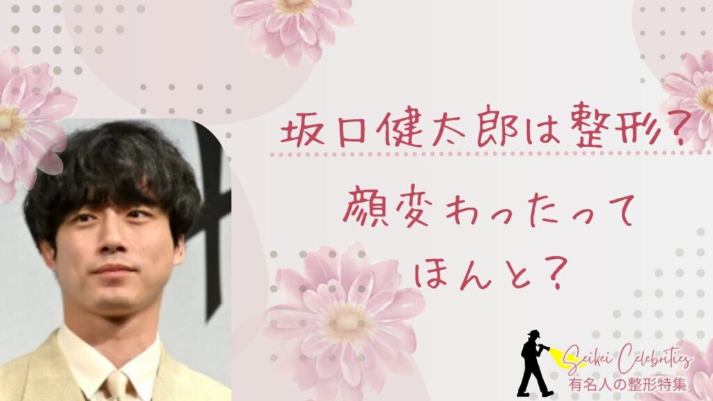 坂口健太郎は整形してる？顔変わったのか画像比較で検証！