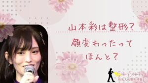 山本彩は整形してる？顔変わったのか画像比較で検証！