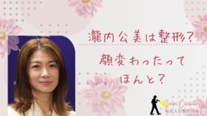 瀧内公美は整形してる？顔変わったのか画像比較で検証！