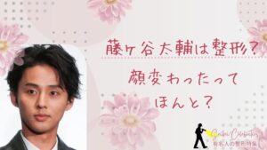 藤ヶ谷太輔は整形してる？顔変わったのか画像比較で検証！