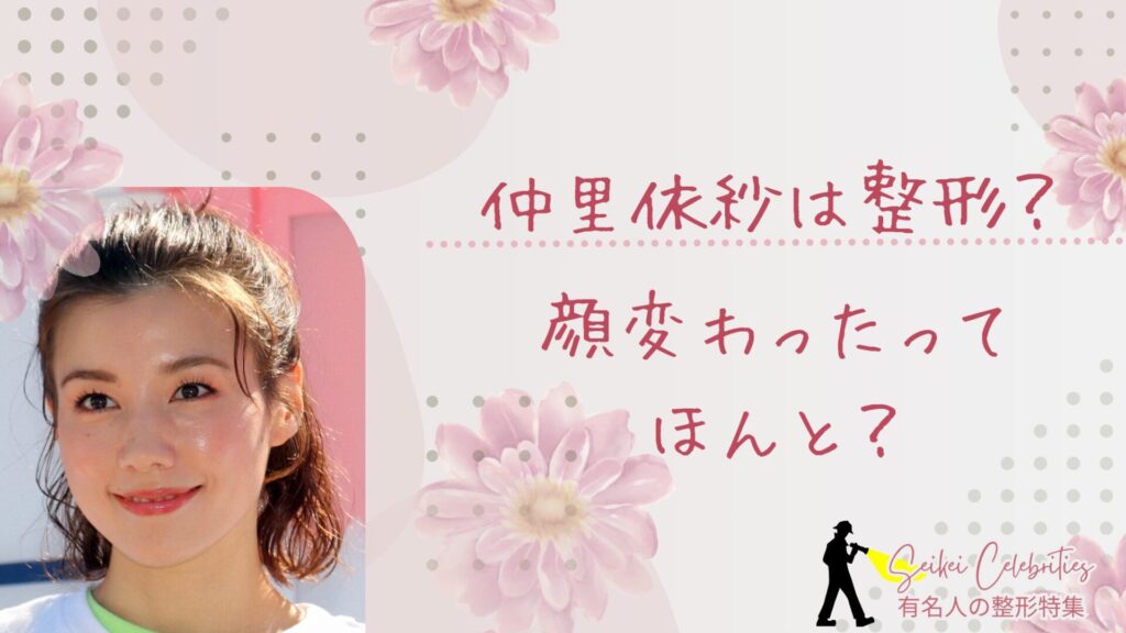 仲里依紗は整形してる？顔変わったのか画像比較で検証！
