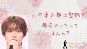 山中柔太朗は整形してる?顔変わったのか画像比較で検証!