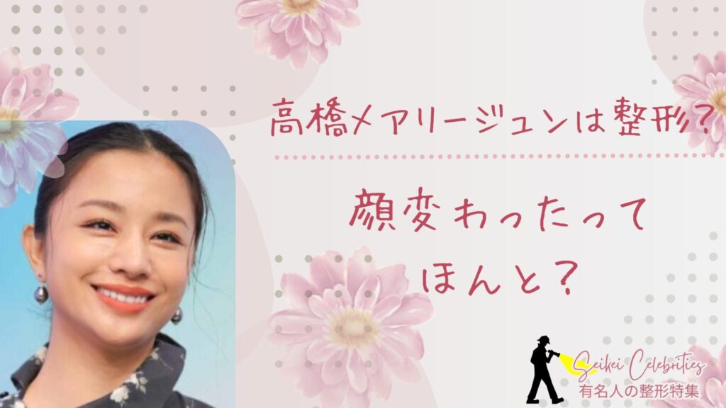 高橋メアリージュンは整形してる？顔変わったのか画像比較で検証！