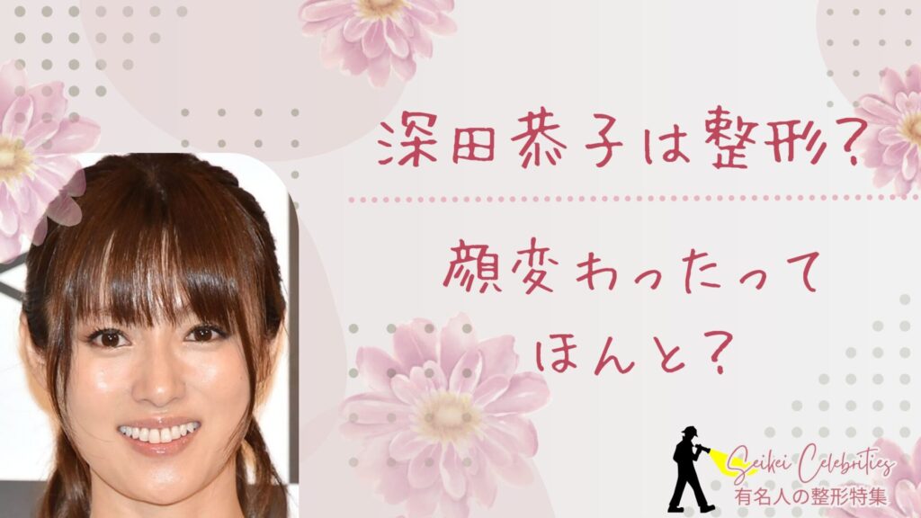 深田恭子は整形してる？顔変わったのか画像比較で検証！