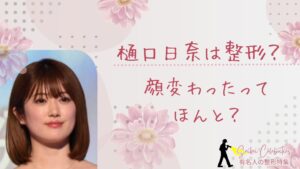 樋口日奈は整形してる？顔変わったのか画像比較で検証！