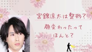 宮舘涼太は整形してる？顔変わったのか画像比較で検証！
