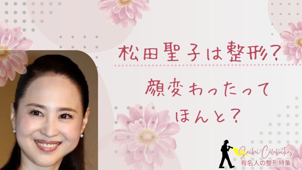 松田聖子は整形してる？顔変わったのか画像比較で検証！