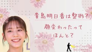 貴島明日香は整形してる?顔変わったのか画像比較で検証!