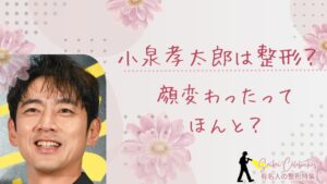 小泉孝太郎は整形してる？顔変わったのか画像比較で検証！