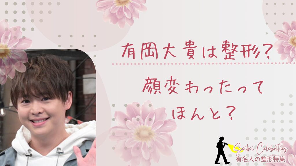 有岡大貴は整形してる？顔変わったのか画像比較で検証！
