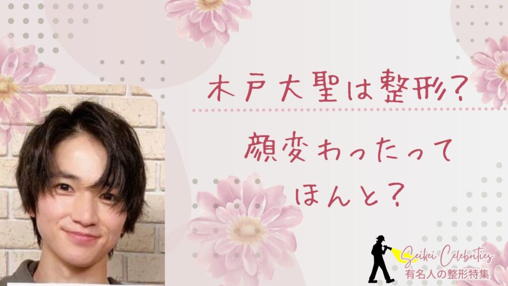 木戸大聖は整形してる？顔変わったのか画像比較で検証！