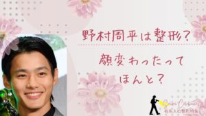 野村周平は整形してる？顔変わったのか画像比較で検証！