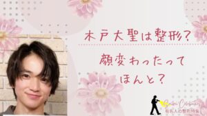 木戸大聖は整形してる?顔変わったのか画像比較で検証!