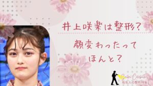 井上咲楽は整形してる？顔変わったのか画像比較で検証！
