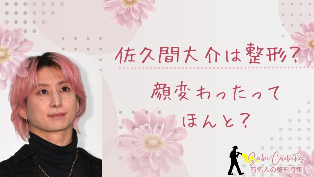 佐久間大介は整形してる？顔変わったのか画像比較で検証！