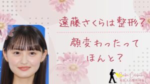 遠藤さくらは整形してる？顔変わったのか画像比較で検証！